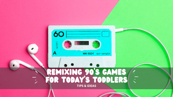 Tips to revive 90's games for today's toddlers